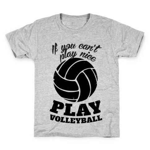 If You Can't Play Nice Play Volleyball Kids T-Shirt