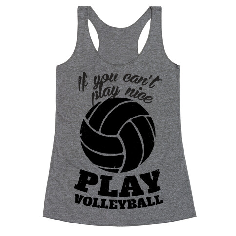 If You Can't Play Nice Play Volleyball Racerback Tank Top