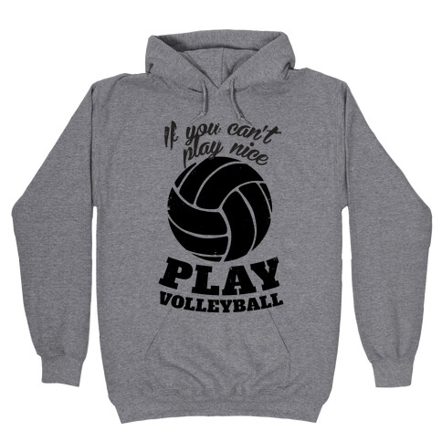 If You Can't Play Nice Play Volleyball Hooded Sweatshirt