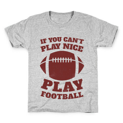 If You Can't Play Nice Play Football Kids T-Shirt