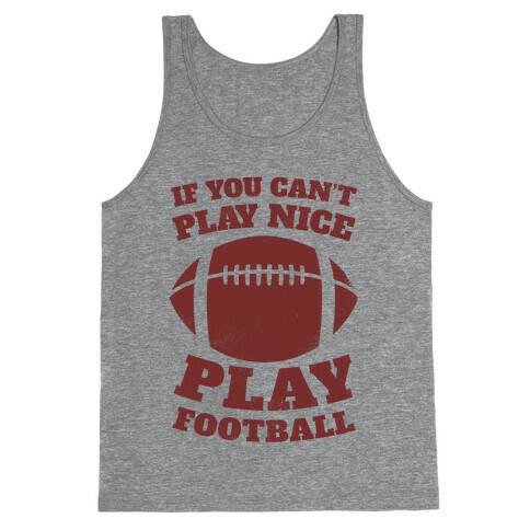 If You Can't Play Nice Play Football Tank Top