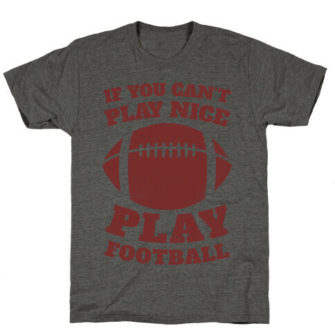 If You Can't Play Nice Play Football T-Shirt