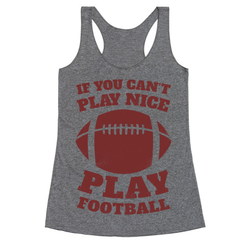 If You Can't Play Nice Play Football Racerback Tank Top