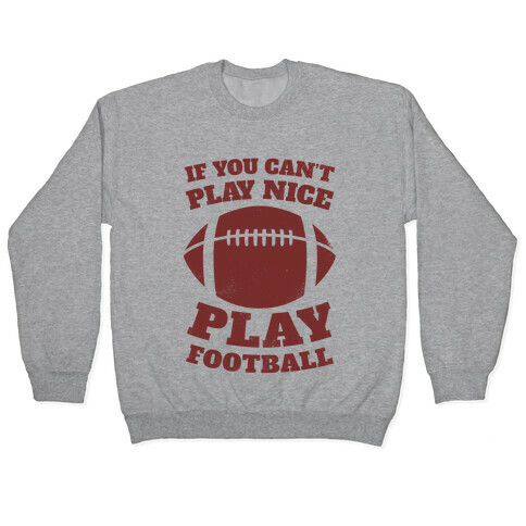 If You Can't Play Nice Play Football Pullover