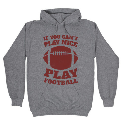 If You Can't Play Nice Play Football Hooded Sweatshirt