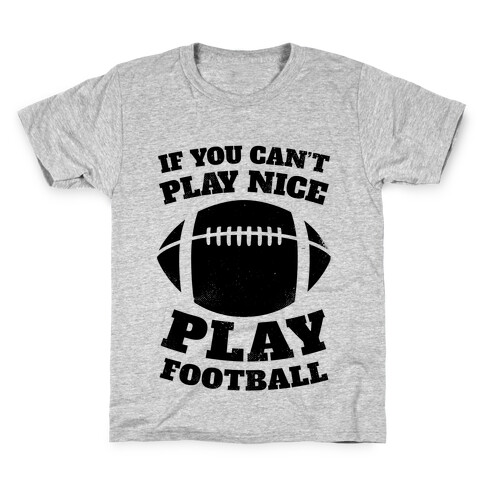 If You Can't Play Nice Play Football Kids T-Shirt