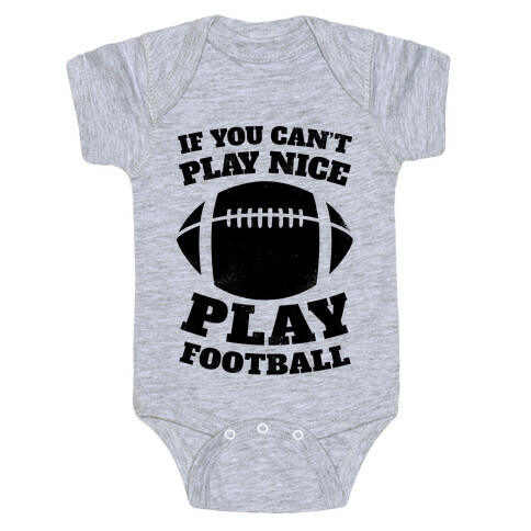 If You Can't Play Nice Play Football Baby One-Piece