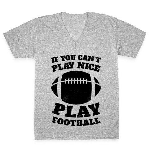 If You Can't Play Nice Play Football V-Neck Tee Shirt