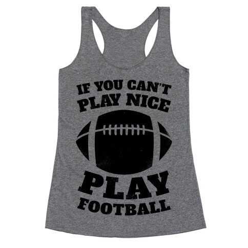 If You Can't Play Nice Play Football Racerback Tank Top