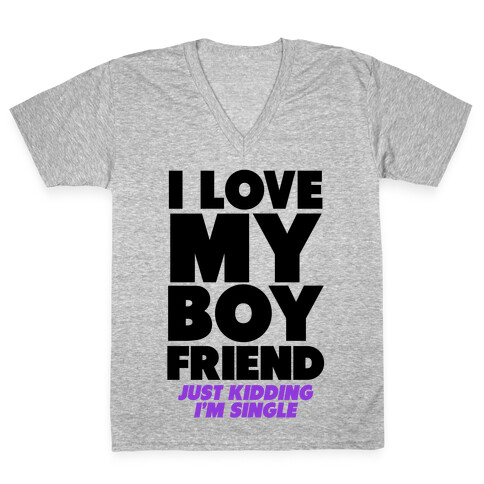 I Love My Boyfriend (jk i'm single) V-Neck Tee Shirt