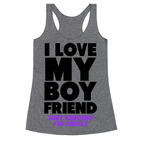 I Love My Boyfriend (jk i'm single) Racerback Tank Top