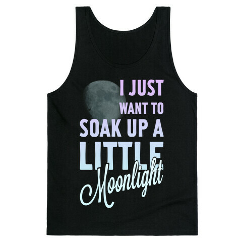 I Just Want to Soak up a Little Moonlight Tank Top