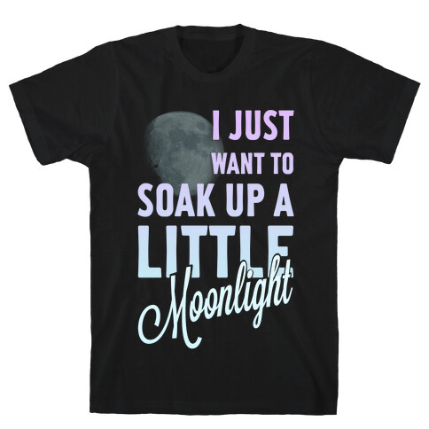 I Just Want to Soak up a Little Moonlight T-Shirt