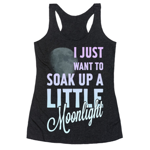 I Just Want to Soak up a Little Moonlight Racerback Tank Top