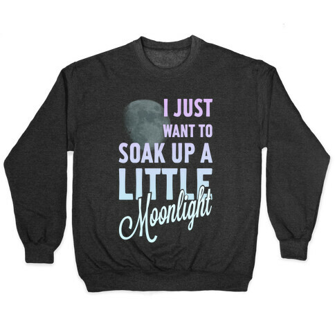 I Just Want to Soak up a Little Moonlight Pullover