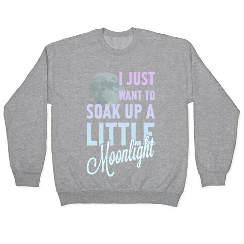 I Just Want to Soak up a Little Moonlight Pullover