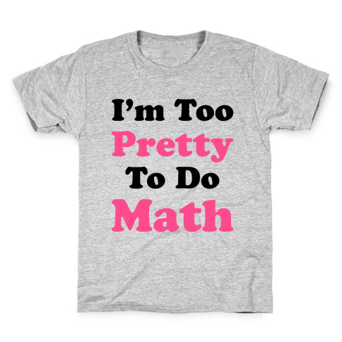 I'm Too Pretty To Do Math Kids T-Shirt