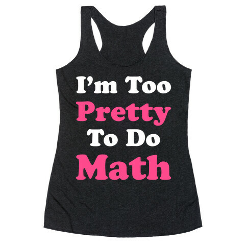 I'm Too Pretty To Do Math Racerback Tank Top