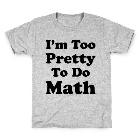 I'm Too Pretty To Do Math Kids T-Shirt