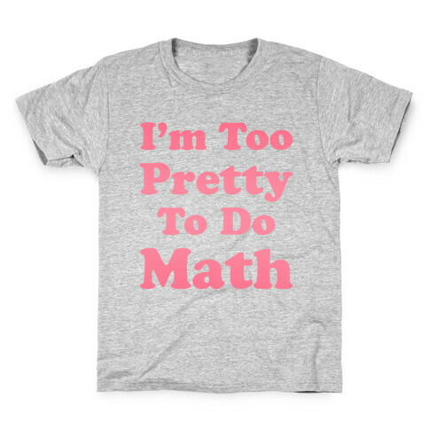 I'm Too Pretty To Do Math Kids T-Shirt