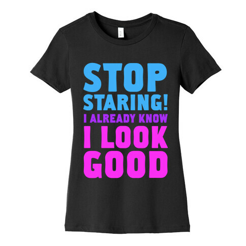 STOP STARING!  Womens T-Shirt