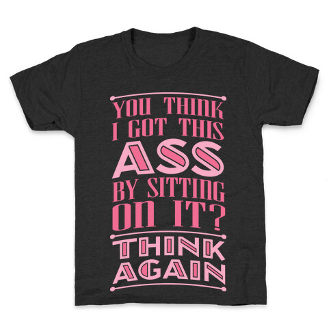 You Think I Got This Ass By Sitting On It? Think Again Kids T-Shirt