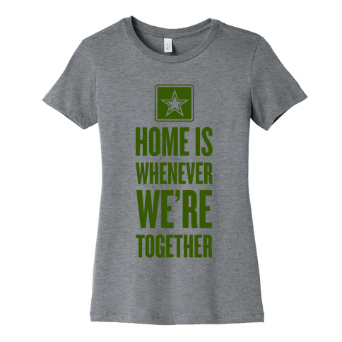 Home Is Whenever We're Together (Army) Womens T-Shirt