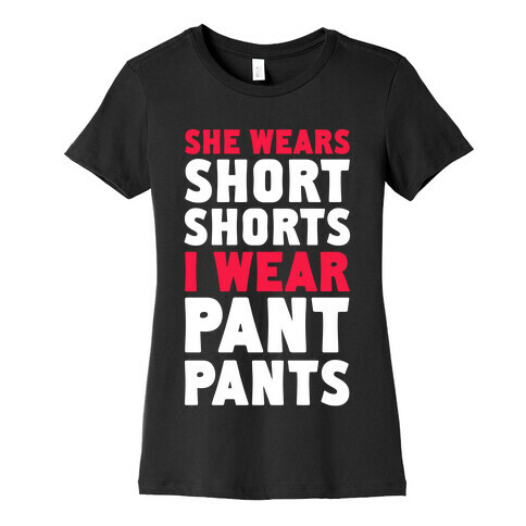 She Wears Short Shorts. I Wear Pant Pants Womens T-Shirt