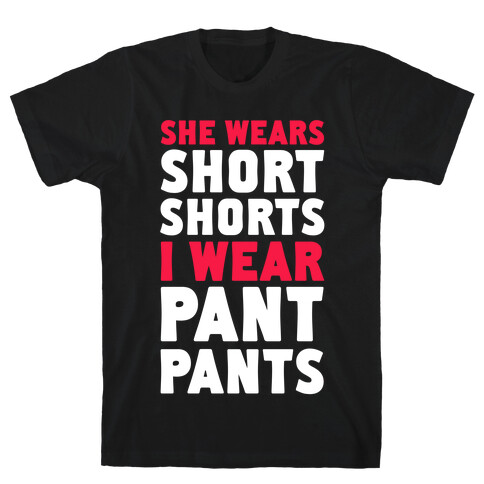 She Wears Short Shorts. I Wear Pant Pants T-Shirt