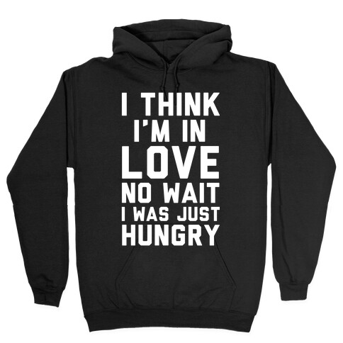 I Think I'm In Love No Wait No I Was Just Hungry Hooded Sweatshirt