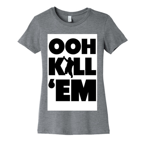 Ooh Kill 'Em Womens T-Shirt