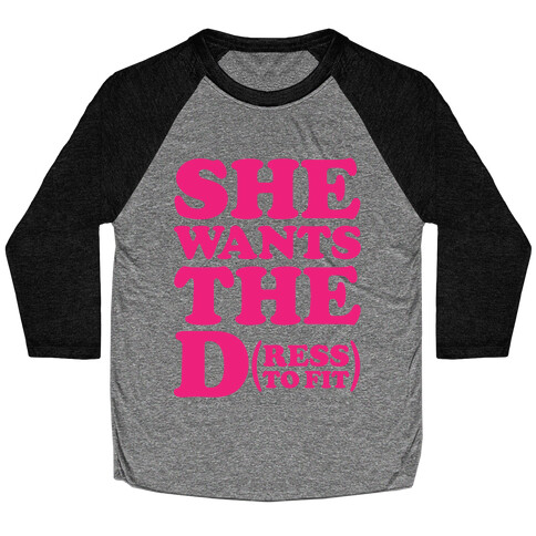 She Wants The D(ress To Fit) Baseball Tee