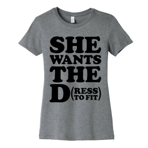 She Wants The D(ress To Fit) Womens T-Shirt