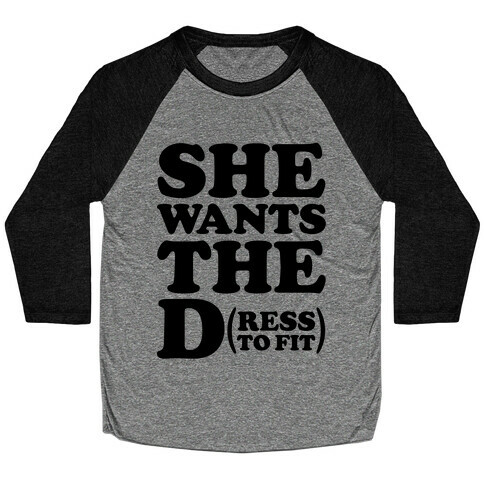 She Wants The D(ress To Fit) Baseball Tee