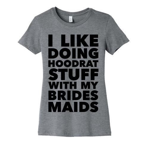 Hoodrat Stuff (Bridesmaids) Womens T-Shirt