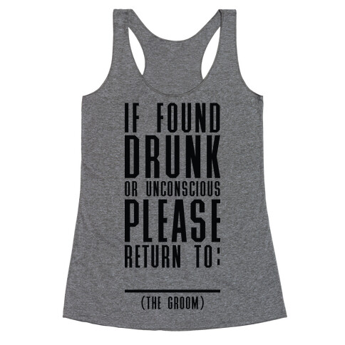 If Found Drunk or Unconscious Please Return to the Groom Racerback Tank Top