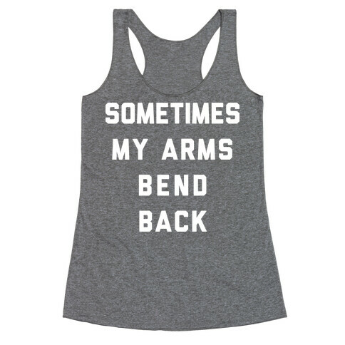 Sometimes My Arms Bend Back Racerback Tank Top