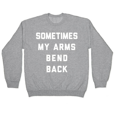 Sometimes My Arms Bend Back Pullover