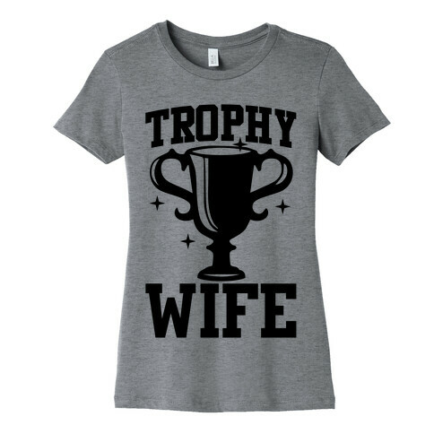 Trophy Wife Womens T-Shirt