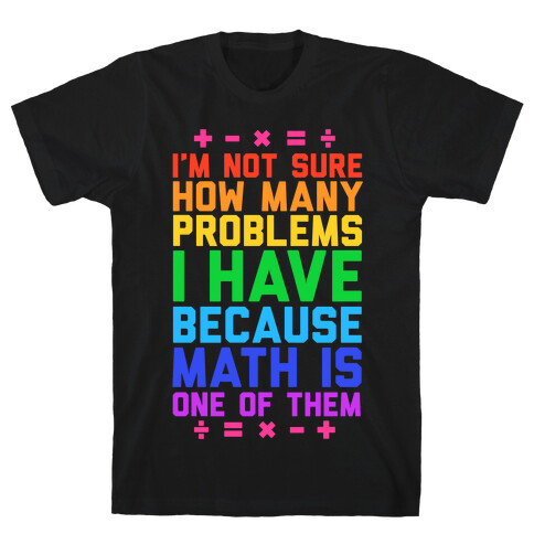 I'm Not Sure How Many Problems I Have T-Shirt