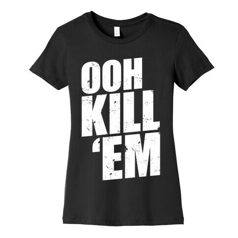 Ooh Kill 'Em Womens T-Shirt