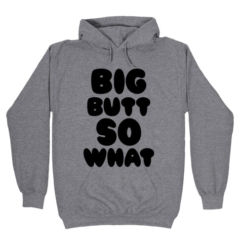 Big Butt So What Hooded Sweatshirt