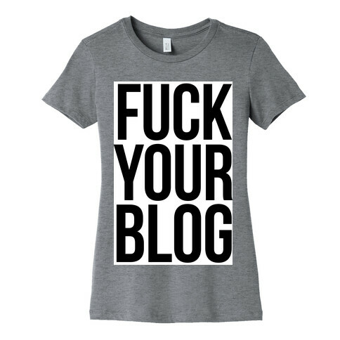 F*** Your Blog Womens T-Shirt
