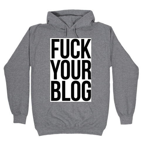 F*** Your Blog Hooded Sweatshirt