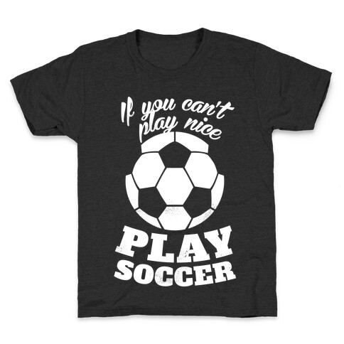 If You Can't Play Nice Play Soccer (White Ink) Kids T-Shirt