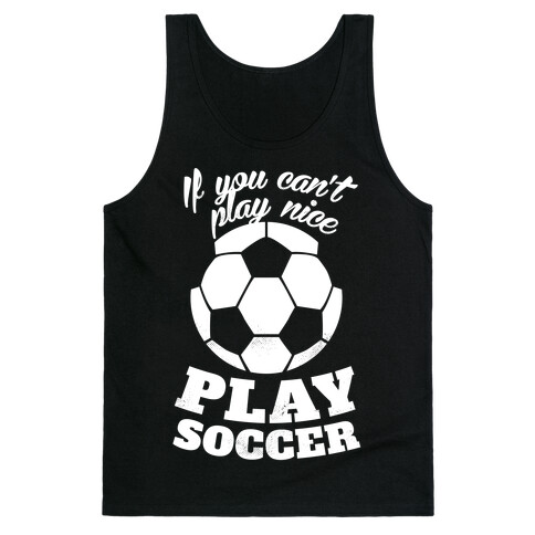 If You Can't Play Nice Play Soccer (White Ink) Tank Top