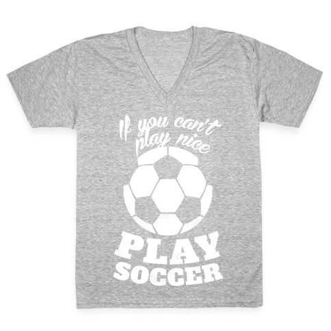 If You Can't Play Nice Play Soccer (White Ink) V-Neck Tee Shirt