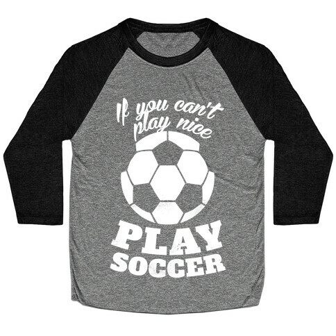 If You Can't Play Nice Play Soccer (White Ink) Baseball Tee