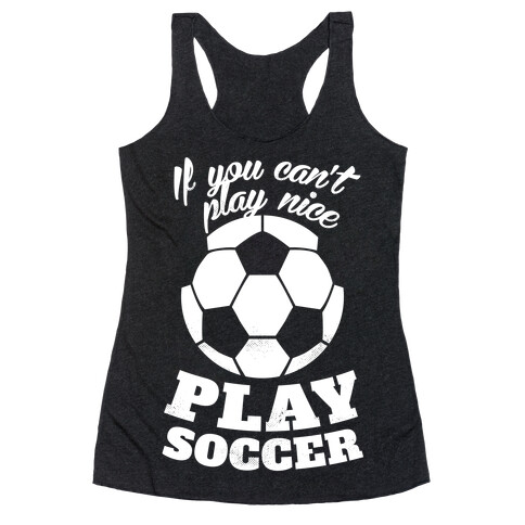 If You Can't Play Nice Play Soccer (White Ink) Racerback Tank Top