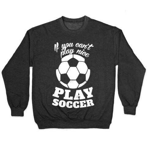 If You Can't Play Nice Play Soccer (White Ink) Pullover